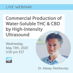 Webinar by Dr Alexey Peshkovsky - Commercial Production of Water-Soluble THC and CBD by High-Intensity Ultrasound, 05-13-20